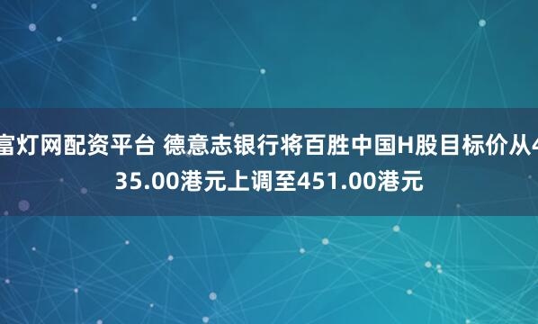 富灯网配资平台 德意志银行将百胜中国H股目标价从435.00港元上调至451.00港元